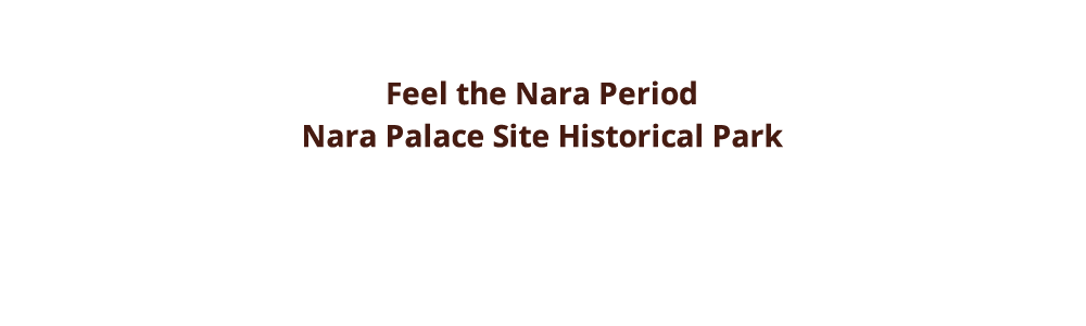 Feel the Nara Period Nara Palace Site Historical Park
